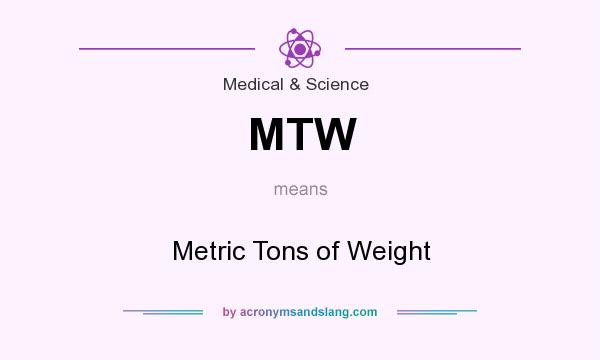What does MTW mean? It stands for Metric Tons of Weight