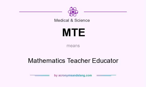What does MTE mean? It stands for Mathematics Teacher Educator