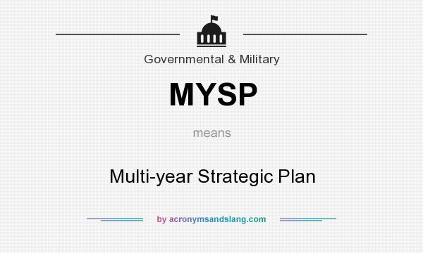 What does MYSP mean? It stands for Multi-year Strategic Plan
