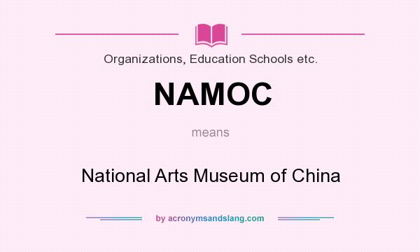 What does NAMOC mean? It stands for National Arts Museum of China