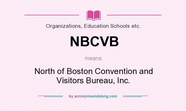 What does NBCVB mean? It stands for North of Boston Convention and Visitors Bureau, Inc.
