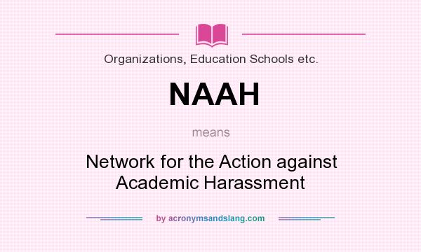 What does NAAH mean? It stands for Network for the Action against Academic Harassment