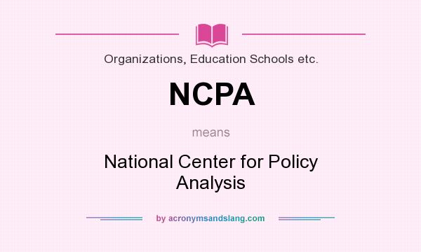 What does NCPA mean? It stands for National Center for Policy Analysis