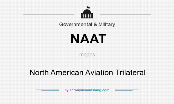 What does NAAT mean? It stands for North American Aviation Trilateral
