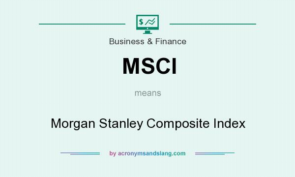 What does MSCI mean? It stands for Morgan Stanley Composite Index