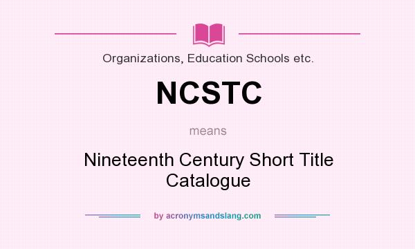 What does NCSTC mean? It stands for Nineteenth Century Short Title Catalogue