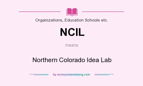What does NCIL mean? It stands for Northern Colorado Idea Lab