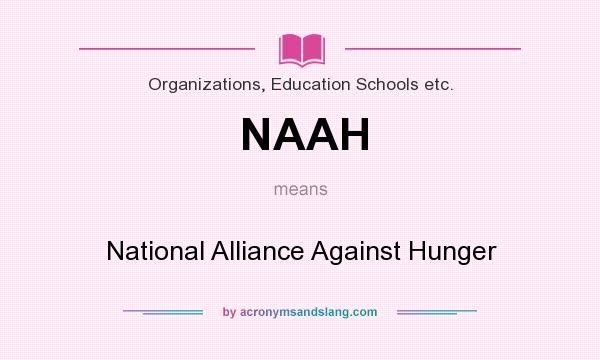 What does NAAH mean? It stands for National Alliance Against Hunger