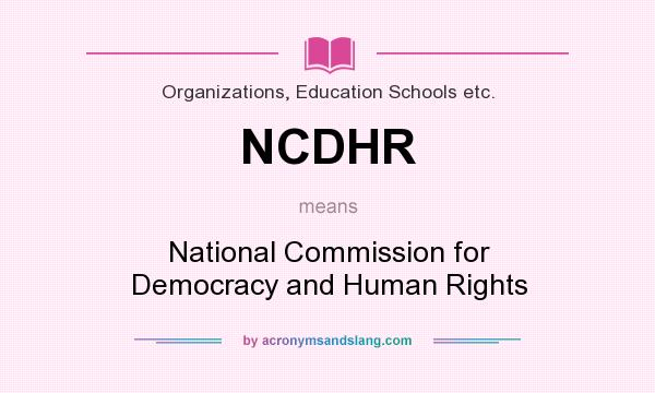 What does NCDHR mean? It stands for National Commission for Democracy and Human Rights