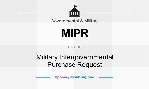 What does MIPR mean? It stands for Military Intergovernmental Purchase Request