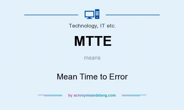 What does MTTE mean? It stands for Mean Time to Error