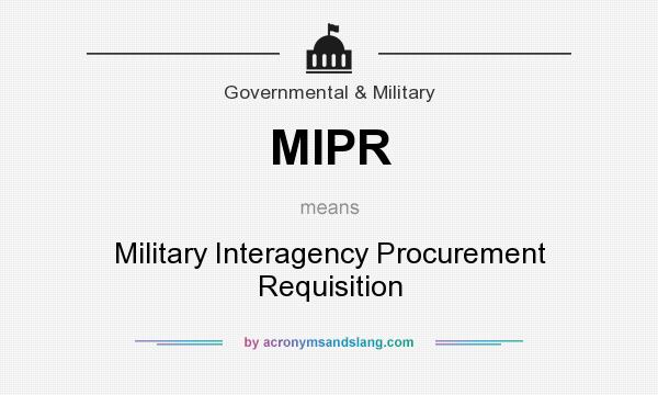 What does MIPR mean? It stands for Military Interagency Procurement Requisition