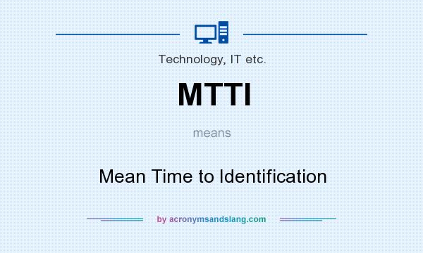 What does MTTI mean? It stands for Mean Time to Identification