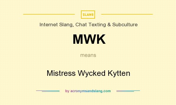 What does MWK mean? It stands for Mistress Wycked Kytten