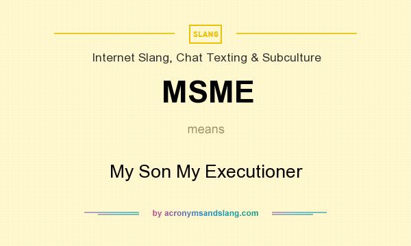 What does MSME mean? It stands for My Son My Executioner