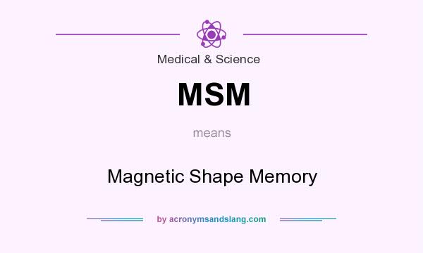 What does MSM mean? It stands for Magnetic Shape Memory