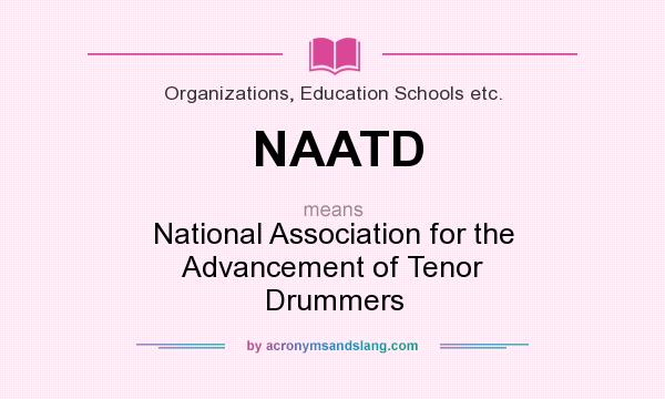 What does NAATD mean? It stands for National Association for the Advancement of Tenor Drummers