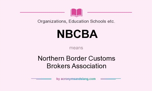What does NBCBA mean? It stands for Northern Border Customs Brokers Association