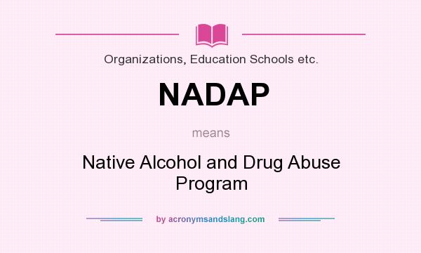 What does NADAP mean? It stands for Native Alcohol and Drug Abuse Program
