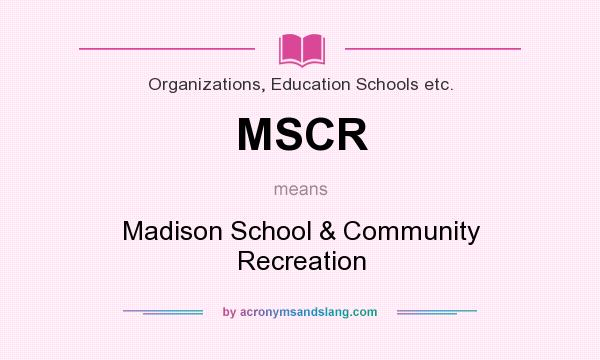What does MSCR mean? It stands for Madison School & Community Recreation