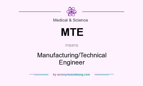What does MTE mean? It stands for Manufacturing/Technical Engineer