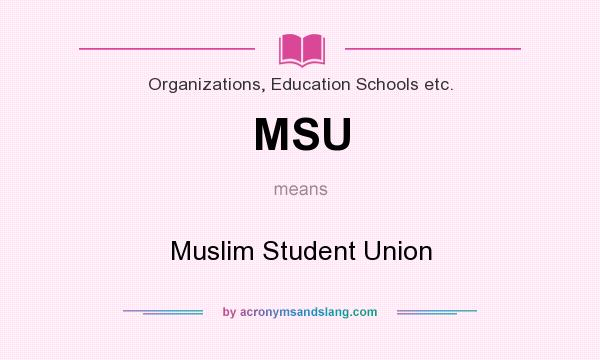 What does MSU mean? It stands for Muslim Student Union