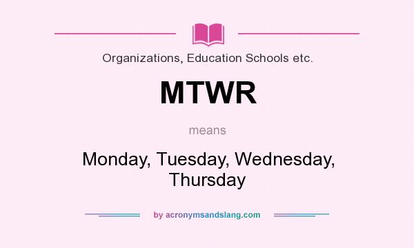 What does MTWR mean? It stands for Monday, Tuesday, Wednesday, Thursday