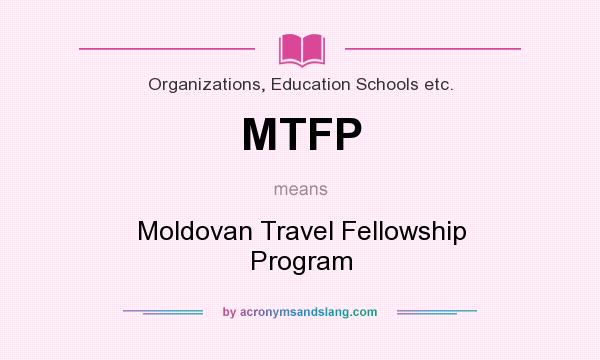 What does MTFP mean? It stands for Moldovan Travel Fellowship Program