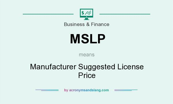 What does MSLP mean? It stands for Manufacturer Suggested License Price
