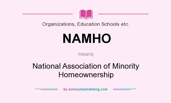 What does NAMHO mean? It stands for National Association of Minority Homeownership