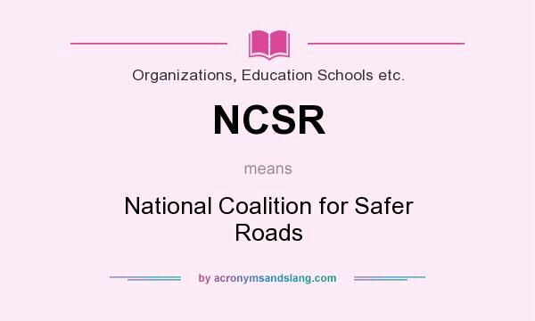 What does NCSR mean? It stands for National Coalition for Safer Roads