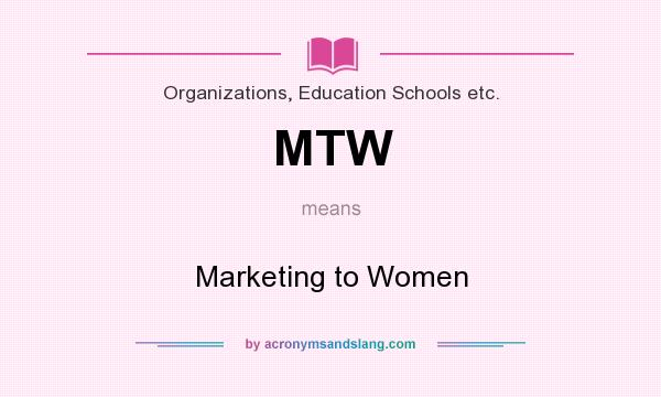 What does MTW mean? It stands for Marketing to Women