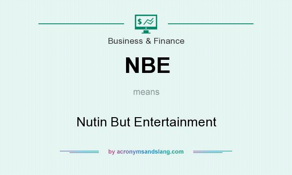 What does NBE mean? It stands for Nutin But Entertainment