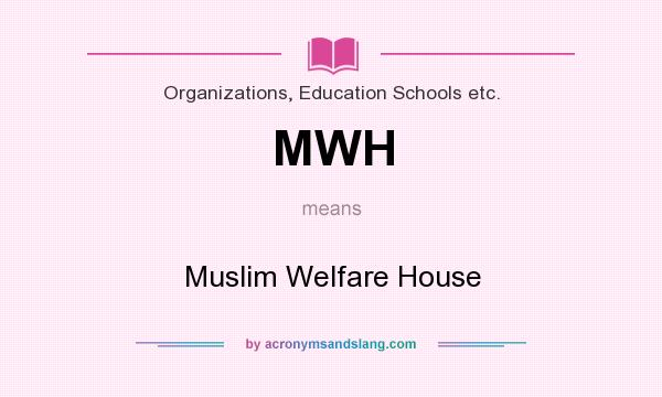 What does MWH mean? It stands for Muslim Welfare House