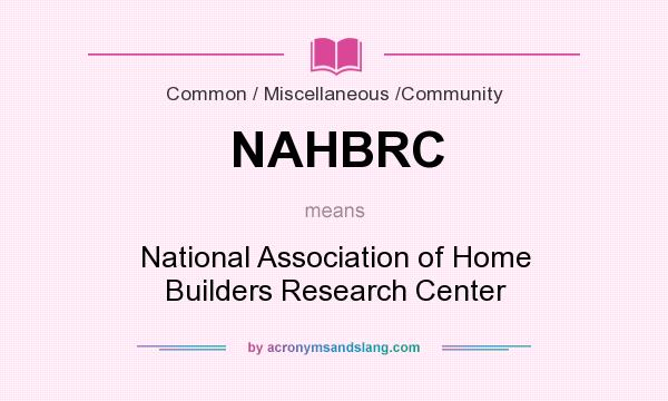 What does NAHBRC mean? It stands for National Association of Home Builders Research Center