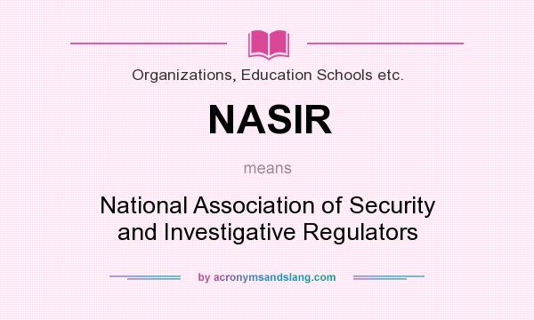 What does NASIR mean? It stands for National Association of Security and Investigative Regulators