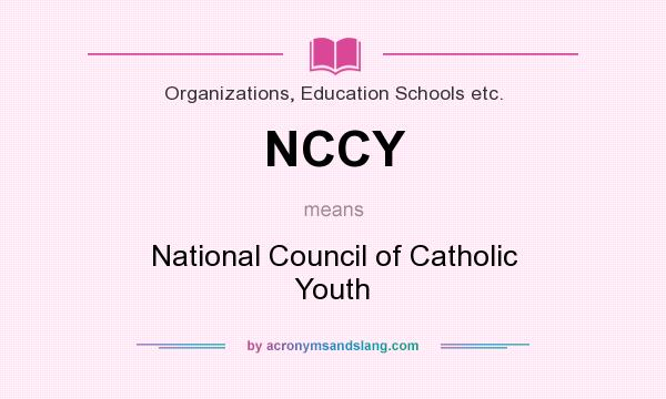 What does NCCY mean? It stands for National Council of Catholic Youth