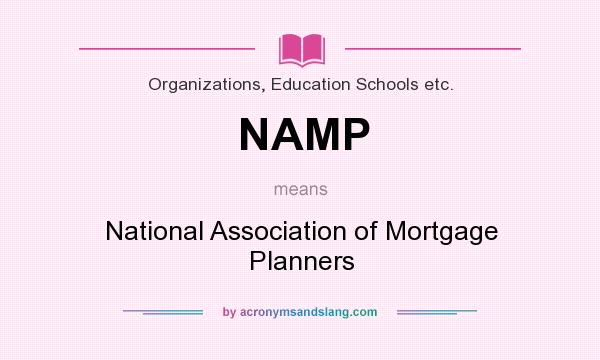 What does NAMP mean? It stands for National Association of Mortgage Planners
