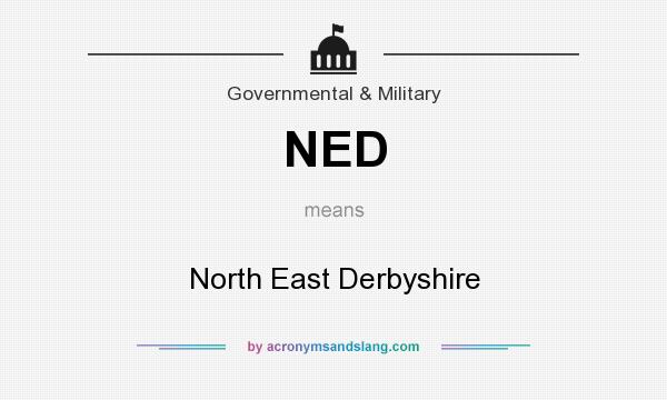 What does NED mean? It stands for North East Derbyshire