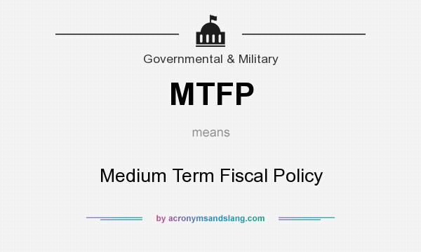 What does MTFP mean? It stands for Medium Term Fiscal Policy