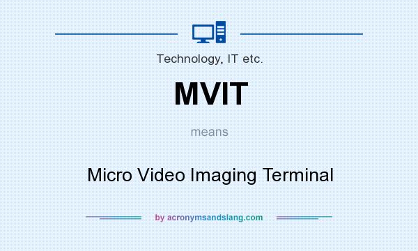 What does MVIT mean? It stands for Micro Video Imaging Terminal