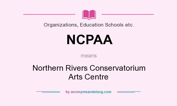 What does NCPAA mean? It stands for Northern Rivers Conservatorium Arts Centre