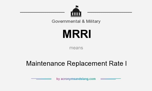 What does MRRI mean? It stands for Maintenance Replacement Rate I