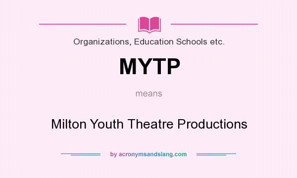 What does MYTP mean? It stands for Milton Youth Theatre Productions