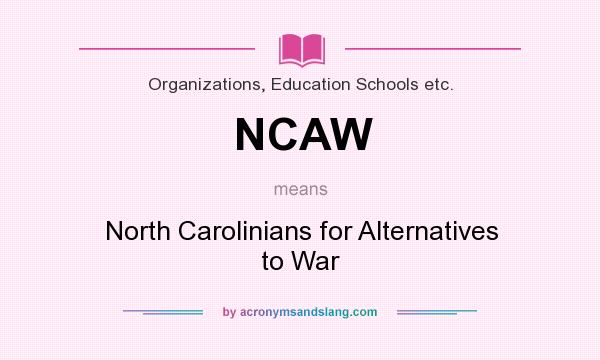What does NCAW mean? It stands for North Carolinians for Alternatives to War
