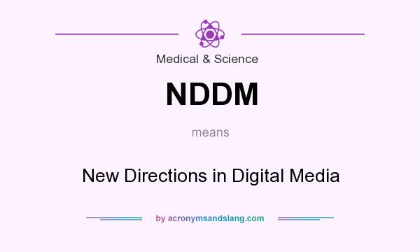 What does NDDM mean? It stands for New Directions in Digital Media