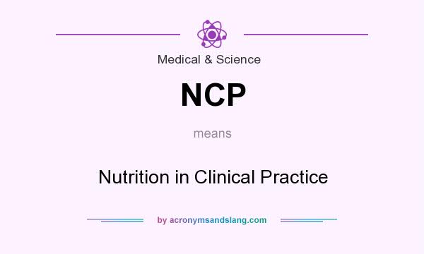 What does NCP mean? It stands for Nutrition in Clinical Practice