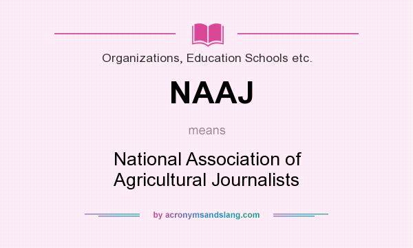 What does NAAJ mean? It stands for National Association of Agricultural Journalists