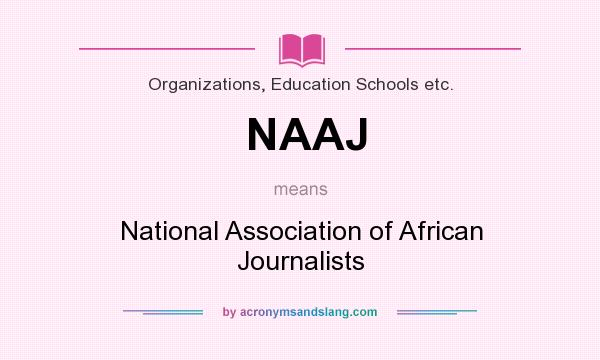 What does NAAJ mean? It stands for National Association of African Journalists
