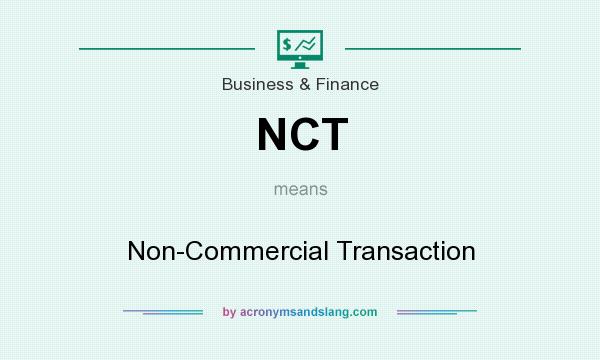 What does NCT mean? It stands for Non-Commercial Transaction